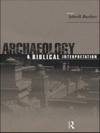 Książka Archaeology and Biblical Interpretation John R. Bartlett