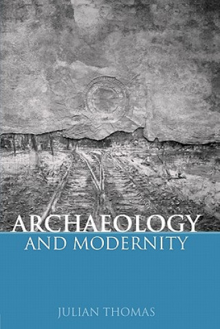 Kniha Archaeology and Modernity Julian Thomas