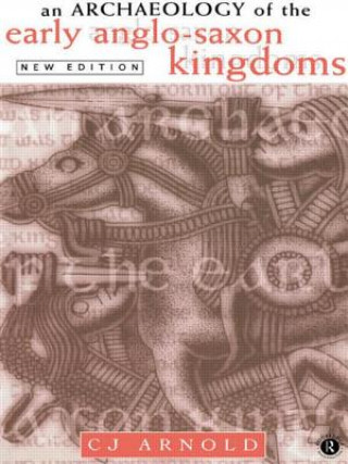 Carte Archaeology of the Early Anglo-Saxon Kingdoms C.J Arnold