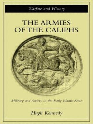 Könyv Armies of the Caliphs Hugh Kennedy
