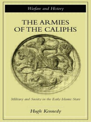 Kniha Armies of the Caliphs Hugh Kennedy