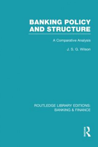 Knjiga Banking Policy and Structure (RLE Banking & Finance) J. S. G. Wilson