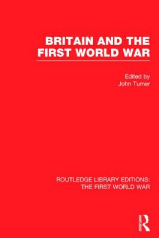 Carte Britain and the First World War (RLE The First World War) John Turner