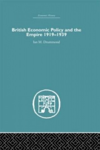 Knjiga British Economic Policy and Empire, 1919-1939 Ian M. Drummond