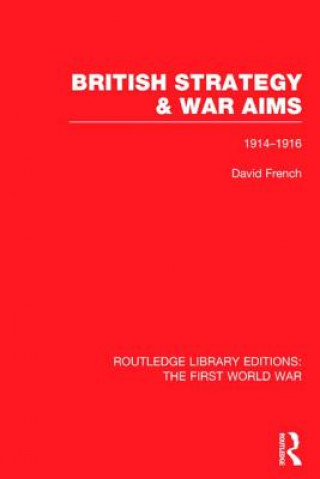 Kniha British Strategy and War Aims 1914-1916 (RLE First World War) David French