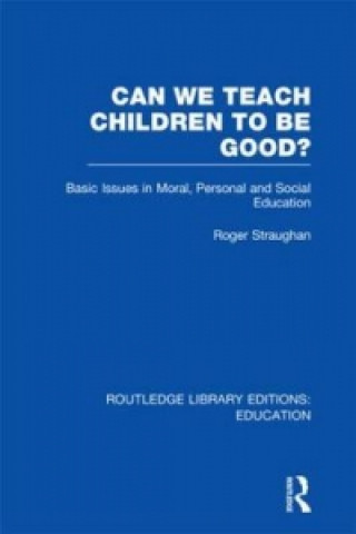Könyv Can We Teach Children to be Good? (RLE Edu K) Roger Straughan