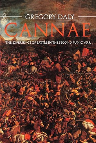 Kniha Cannae: The Experience of Battle in the Second Punic War Gregory Daly