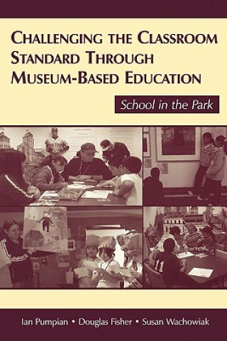Könyv Challenging the Classroom Standard Through Museum-based Education Ian Pumpian