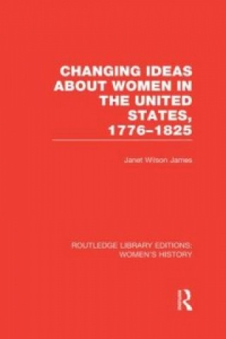 Kniha Changing Ideas about Women in the United States, 1776-1825 Janet Wilson James