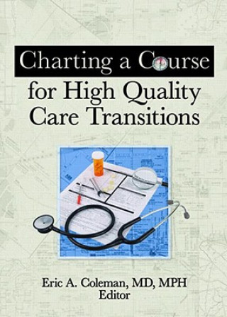 Kniha Charting a Course for High Quality Care Transitions Eric A Coleman