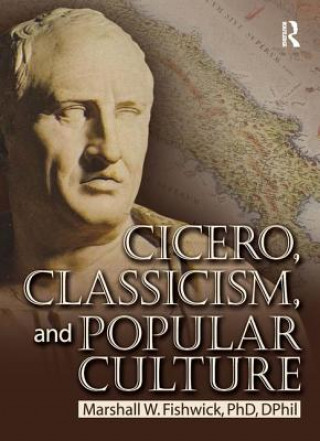 Kniha Cicero, Classicism, and Popular Culture Marshall William Fishwick