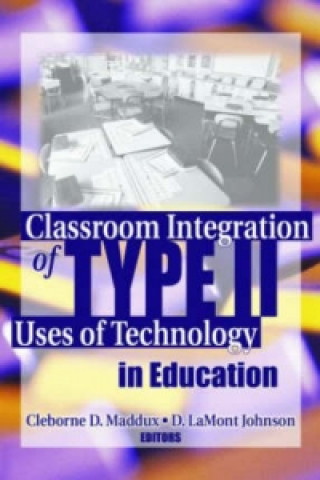 Kniha Classroom Integration of Type II Uses of Technology in Education Cleborne D. Maddux