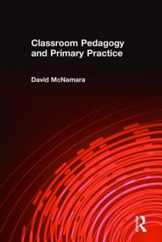 Kniha Classroom Pedagogy and Primary Practice David McNamara