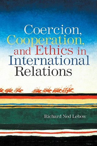 Kniha Coercion, Cooperation, and Ethics in International Relations Richard Ned Lebow