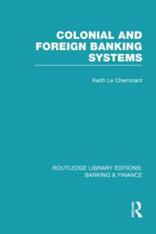 Kniha Colonial and Foreign Banking Systems (RLE Banking & Finance) Keith Le Cheminant