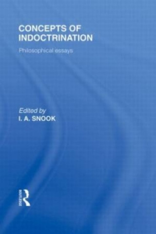 Carte Concepts of Indoctrination (International Library of the Philosophy of Education Volume 20) Ivan A. Snook