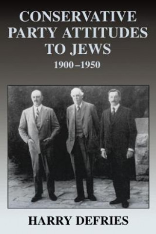 Kniha Conservative Party Attitudes to Jews 1900-1950 Harry Defries