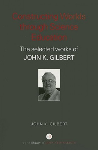 Kniha Constructing Worlds through Science Education John K. Gilbert