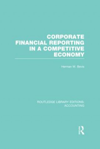 Kniha Corporate Financial Reporting in a Competitive Economy (RLE Accounting) Herman W. Bevis