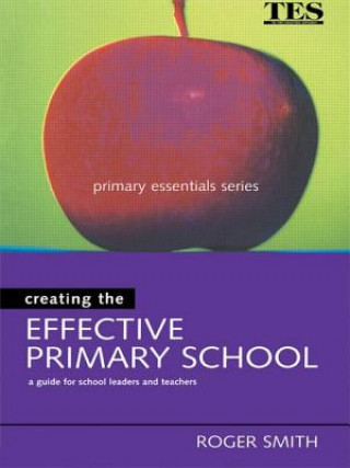 Carte Creating the Effective Primary School Roger Smith