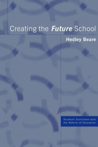 Könyv Creating the Future School Hedley Beare