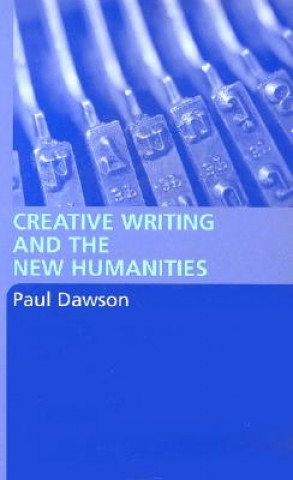 Kniha Creative Writing and the New Humanities Paul Dawson