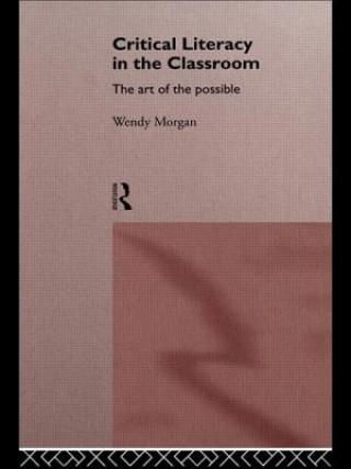 Kniha Critical Literacy in the Classroom Wendy Morgan