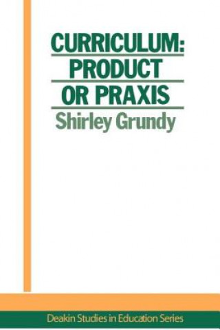 Kniha Curriculum: Product Or Praxis? Shirley Grundy