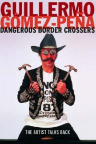 Kniha Dangerous Border Crossers Guillermo Gomez-Pena