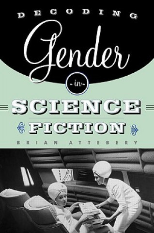 Könyv Decoding Gender in Science Fiction Brian Attebery