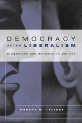 Kniha Democracy After Liberalism Robert Talisse