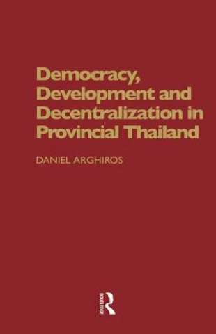 Carte Democracy, Development and Decentralization in Provincial Thailand Daniel Arghiros