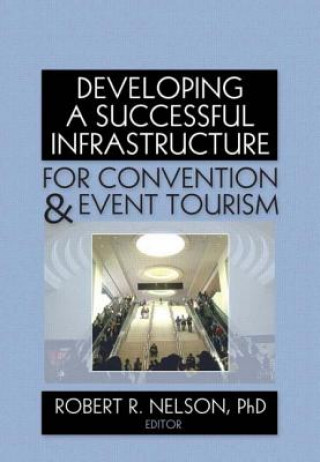 Knjiga Developing a Successful Infrastructure for Convention and Event Tourism 