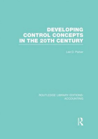 Könyv Developing Control Concepts in the Twentieth Century (RLE Accounting) Lee D. Parker