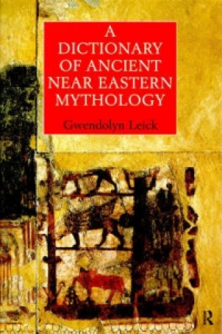 Carte Dictionary of Ancient Near Eastern Mythology Gwendolyn Leick
