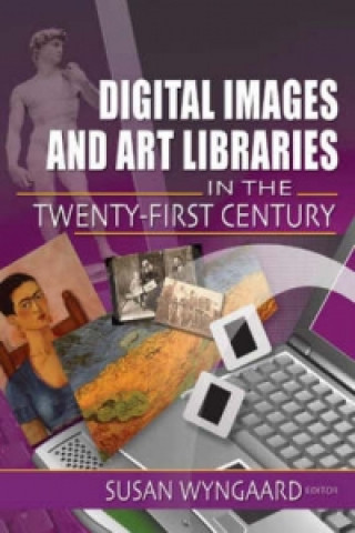 Książka Digital Images and Art Libraries in the Twenty-First Century Susan Wyngaard