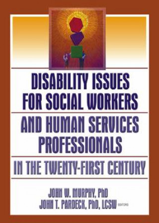 Książka Disability Issues for Social Workers and Human Services Professionals in the Twenty-First Century John W. Murphy