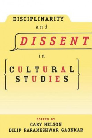 Kniha Disciplinarity and Dissent in Cultural Studies Cary Nelson