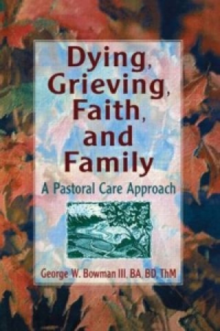 Buch Dying, Grieving, Faith, and Family George W. Bowman