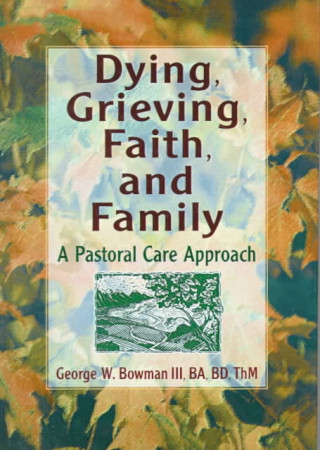 Libro Dying, Grieving, Faith, and Family George W. Bowman