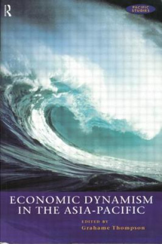 Kniha Economic Dynamism in the Asia-Pacific Grahame F. Thompson