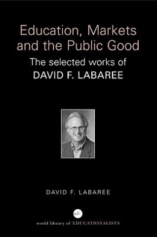 Knjiga Education, Markets, and the Public Good David F. Labaree