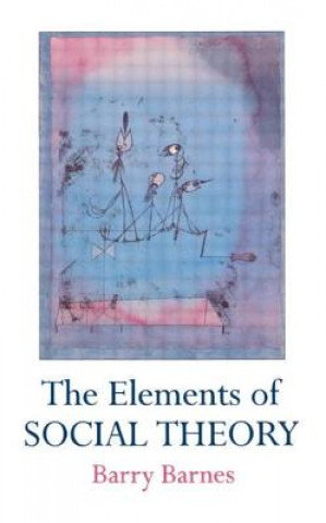 Kniha Elements Of Social Theory Barry Barnes