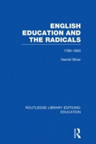 Carte English Education and the Radicals (RLE Edu L) Harold Silver