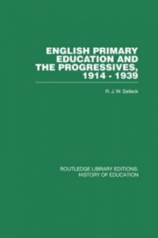 Knjiga English Primary Education and the Progressives, 1914-1939 R. J. W. Selleck