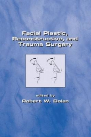 Knjiga Facial Plastic, Reconstructive and Trauma Surgery Robert Dolan