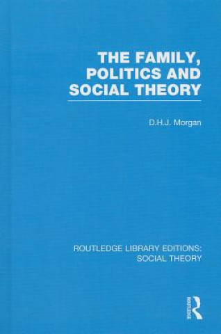 Kniha Family, Politics, and Social Theory (RLE Social Theory) D.H.J. Morgan