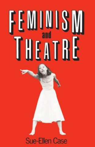 Kniha Feminism and Theatre Sue-Ellen Case