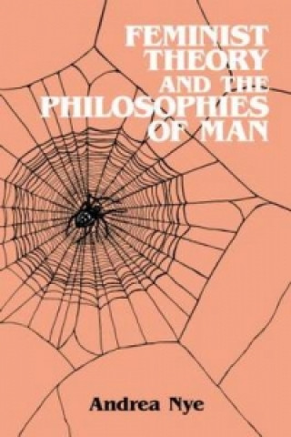 Livre Feminist Theory and the Philosophies of Man Andrea Nye