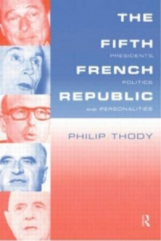 Buch Fifth French Republic: Presidents, Politics and Personalities Philip Thody